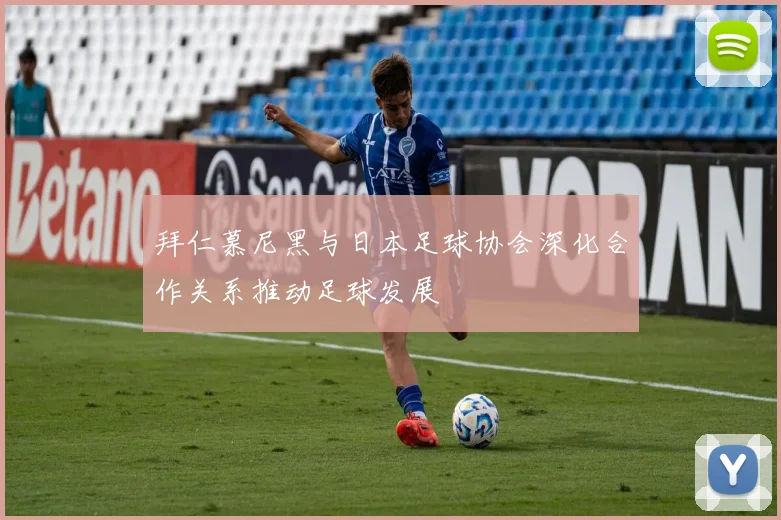 拜仁慕尼黑与日本足球协会深化合作关系推动足球发展