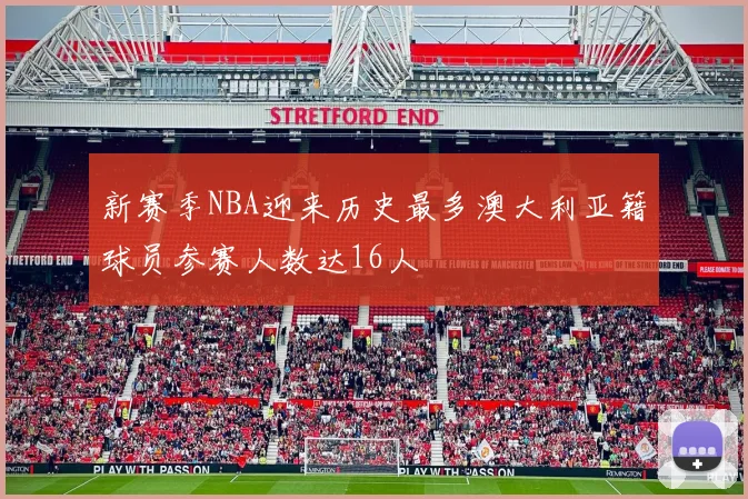 新赛季NBA迎来历史最多澳大利亚籍球员参赛人数达16人