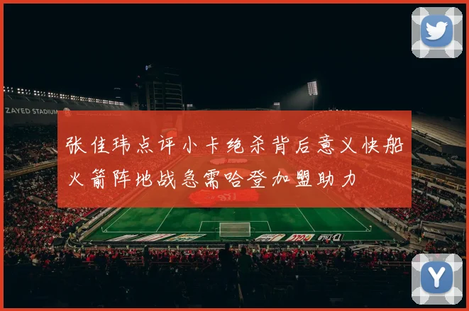张佳玮点评小卡绝杀背后意义快船火箭阵地战急需哈登加盟助力